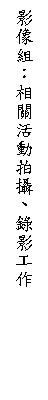 文字方塊: 影像組：相關活動拍攝、錄影工作
