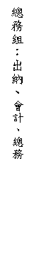 文字方塊: 總務組：出納、會計、總務